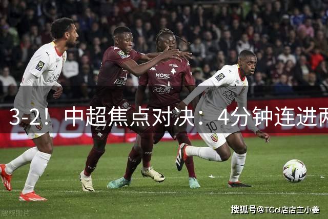 3-2！中超焦点对决：4分钟连进两球大逆转 传统豪门5轮4胜落后第二1分